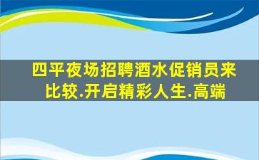 四平夜场招聘酒水促销员来比较.开启精彩人生.高端